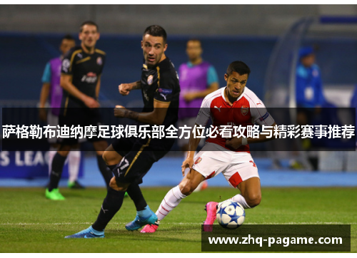萨格勒布迪纳摩足球俱乐部全方位必看攻略与精彩赛事推荐