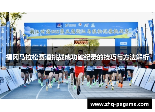 福冈马拉松赛道挑战成功破纪录的技巧与方法解析