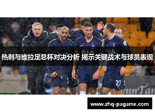 热刺与维拉足总杯对决分析 揭示关键战术与球员表现