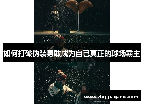 如何打破伪装勇敢成为自己真正的球场霸主