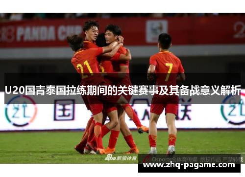 U20国青泰国拉练期间的关键赛事及其备战意义解析