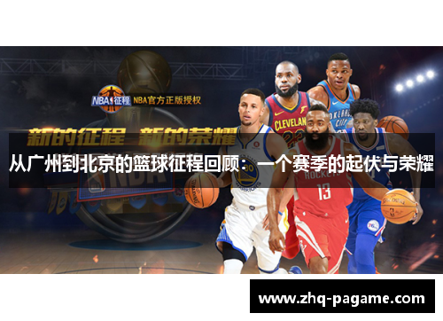 从广州到北京的篮球征程回顾：一个赛季的起伏与荣耀