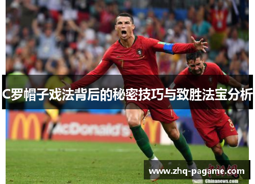 C罗帽子戏法背后的秘密技巧与致胜法宝分析