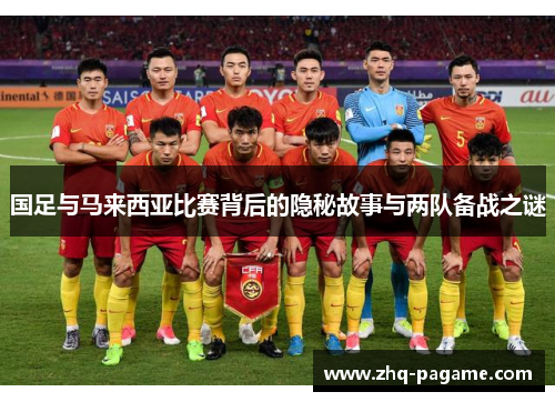 国足与马来西亚比赛背后的隐秘故事与两队备战之谜