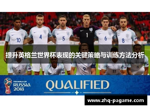 提升英格兰世界杯表现的关键策略与训练方法分析