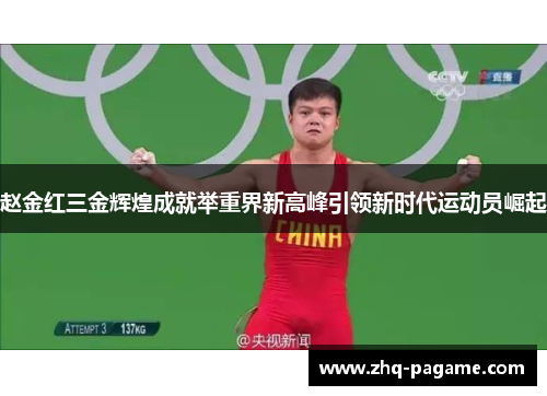 赵金红三金辉煌成就举重界新高峰引领新时代运动员崛起