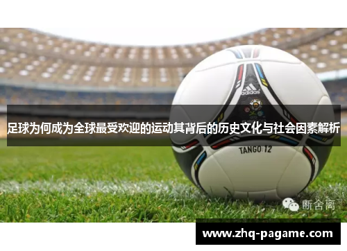 足球为何成为全球最受欢迎的运动其背后的历史文化与社会因素解析