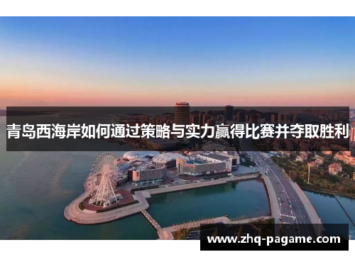 青岛西海岸如何通过策略与实力赢得比赛并夺取胜利