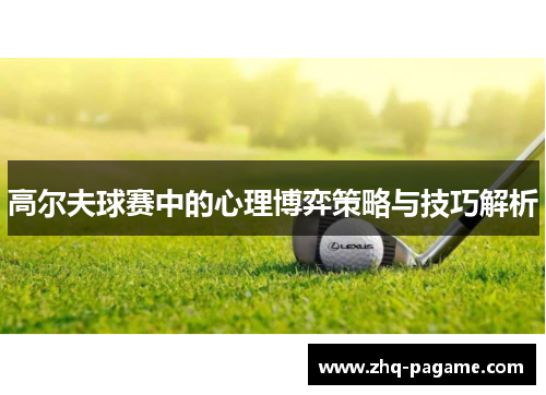 高尔夫球赛中的心理博弈策略与技巧解析