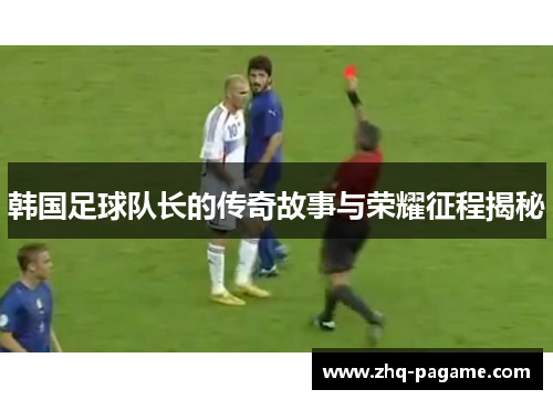 韩国足球队长的传奇故事与荣耀征程揭秘
