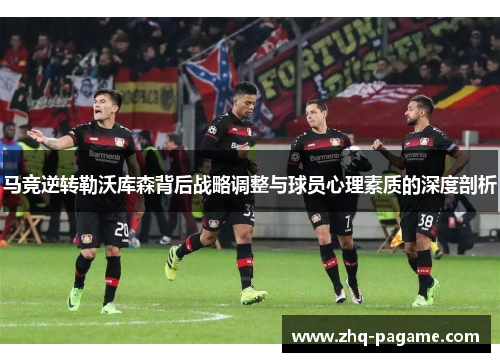 马竞逆转勒沃库森背后战略调整与球员心理素质的深度剖析