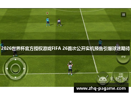 2026世界杯官方授权游戏FIFA 26首次公开实机预告引爆球迷期待