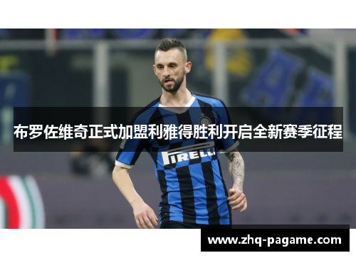 布罗佐维奇正式加盟利雅得胜利开启全新赛季征程