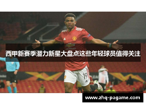 西甲新赛季潜力新星大盘点这些年轻球员值得关注 西甲新赛季潜力新星大盘点这些年轻球员值得关注