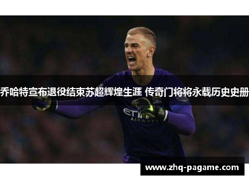 乔哈特宣布退役结束苏超辉煌生涯 传奇门将将永载历史史册 乔哈特宣布退役结束苏超辉煌生涯 传奇门将将永载历史史册