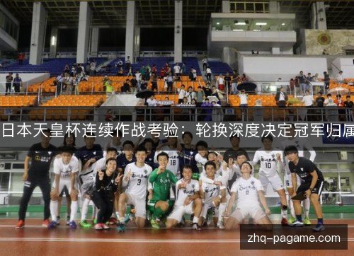 日本天皇杯连续作战考验：轮换深度决定冠军归属