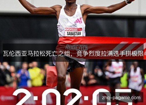 瓦伦西亚马拉松死亡之组,竞争烈度拉满选手拼极限 瓦伦西亚马拉松死亡之组,竞争烈度拉满选手拼极限